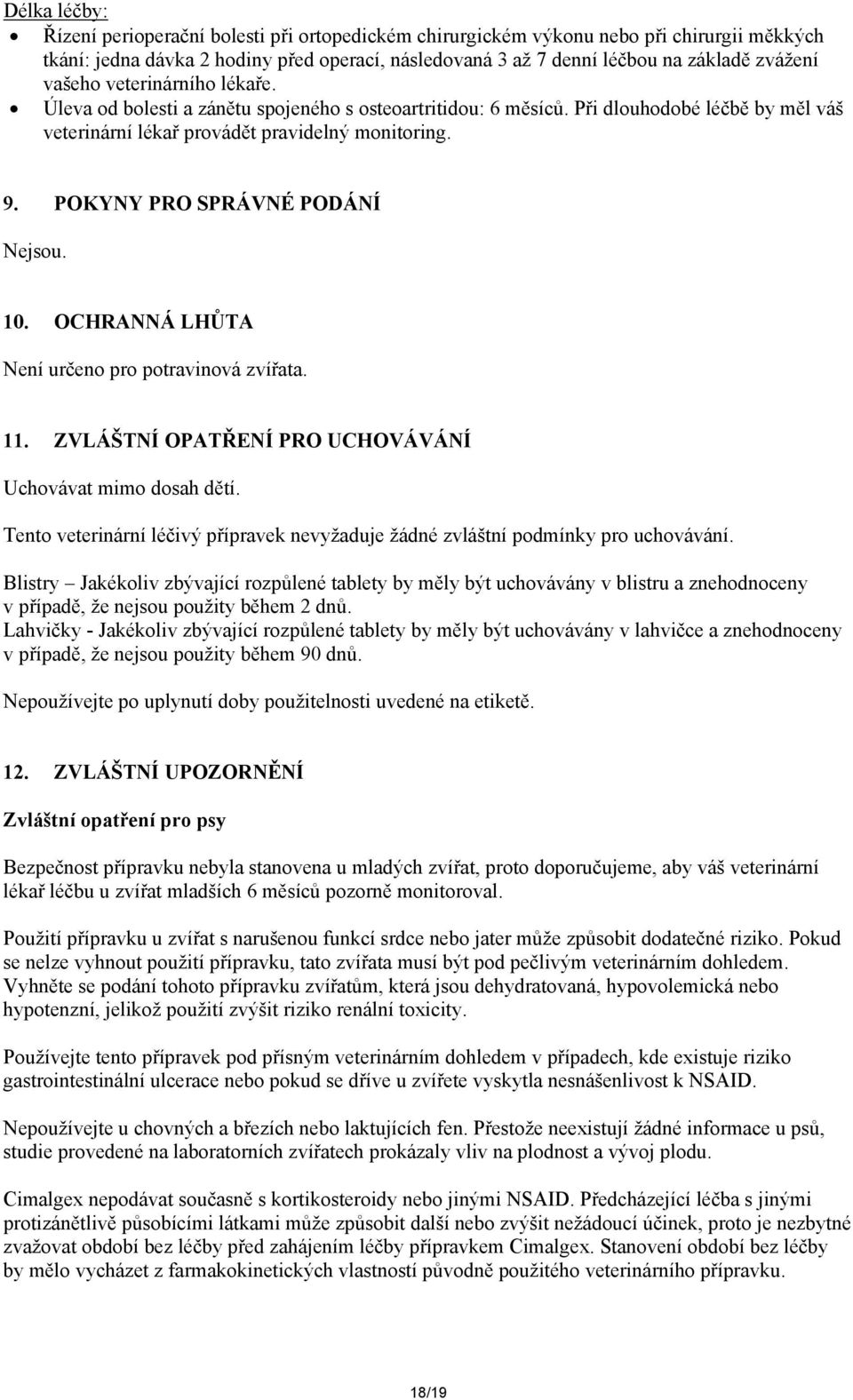 POKYNY PRO SPRÁVNÉ PODÁNÍ Nejsou. 10. OCHRANNÁ LHŮTA Není určeno pro potravinová zvířata. 11. ZVLÁŠTNÍ OPATŘENÍ PRO UCHOVÁVÁNÍ Uchovávat mimo dosah dětí.