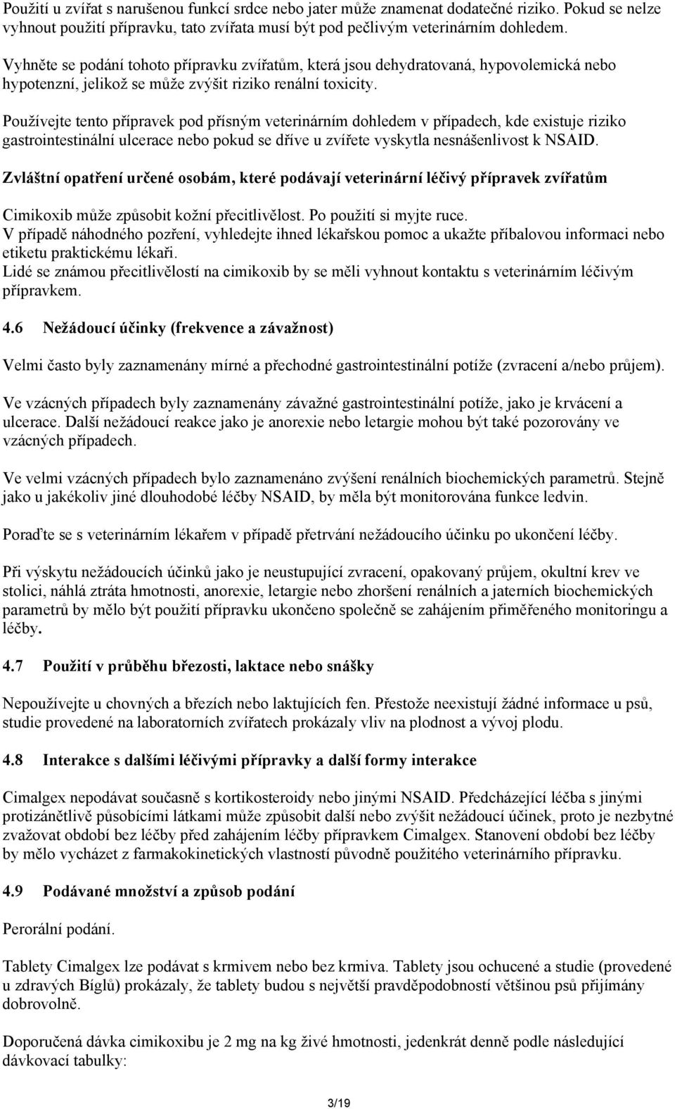 Používejte tento přípravek pod přísným veterinárním dohledem v případech, kde existuje riziko gastrointestinální ulcerace nebo pokud se dříve u zvířete vyskytla nesnášenlivost k NSAID.