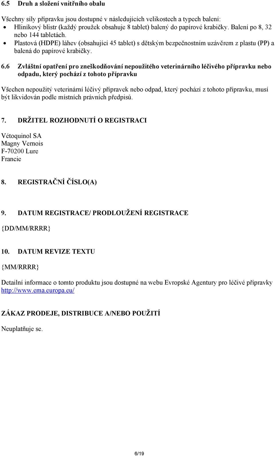 6 Zvláštní opatření pro zneškodňování nepoužitého veterinárního léčivého přípravku nebo odpadu, který pochází z tohoto přípravku Všechen nepoužitý veterinární léčivý přípravek nebo odpad, který