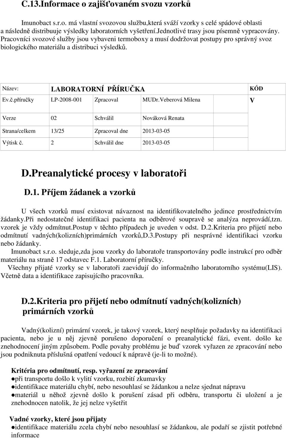 Strana/celkem 13/25 Zpracoval dne 2013-03-05 D.Preanalytické procesy v laboratoři D.1. Příjem žádanek a vzorků U všech vzorků musí existovat návaznost na identifikovatelného jedince prostřednictvím žádanky.