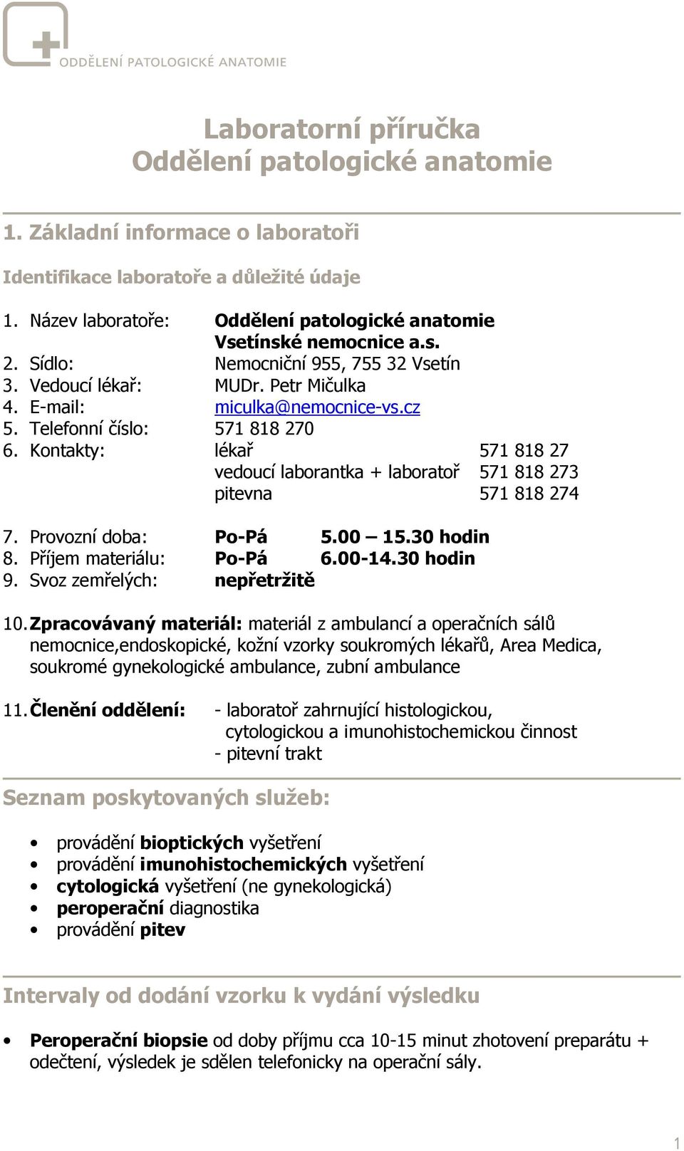 Kontakty: lékař 571 818 27 vedoucí laborantka + laboratoř 571 818 273 pitevna 571 818 274 7. Provozní doba: Po-Pá 5.00 15.30 hodin 8. Příjem materiálu: Po-Pá 6.00-14.30 hodin 9.