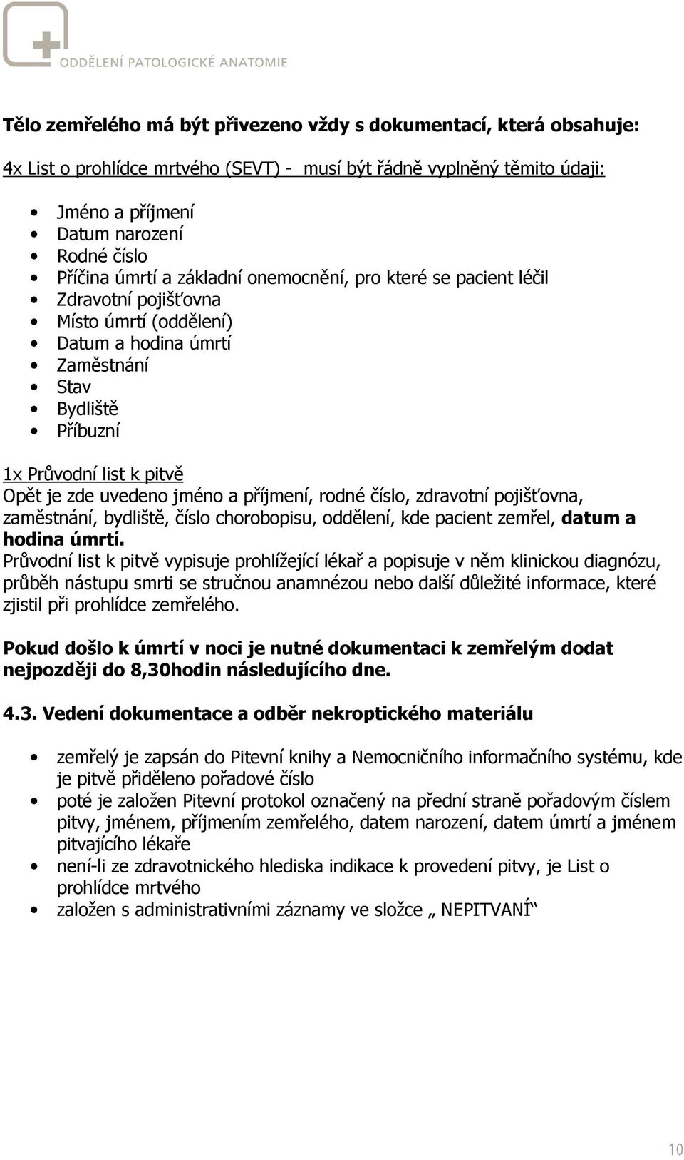 jméno a příjmení, rodné číslo, zdravotní pojišťovna, zaměstnání, bydliště, číslo chorobopisu, oddělení, kde pacient zemřel, datum a hodina úmrtí.