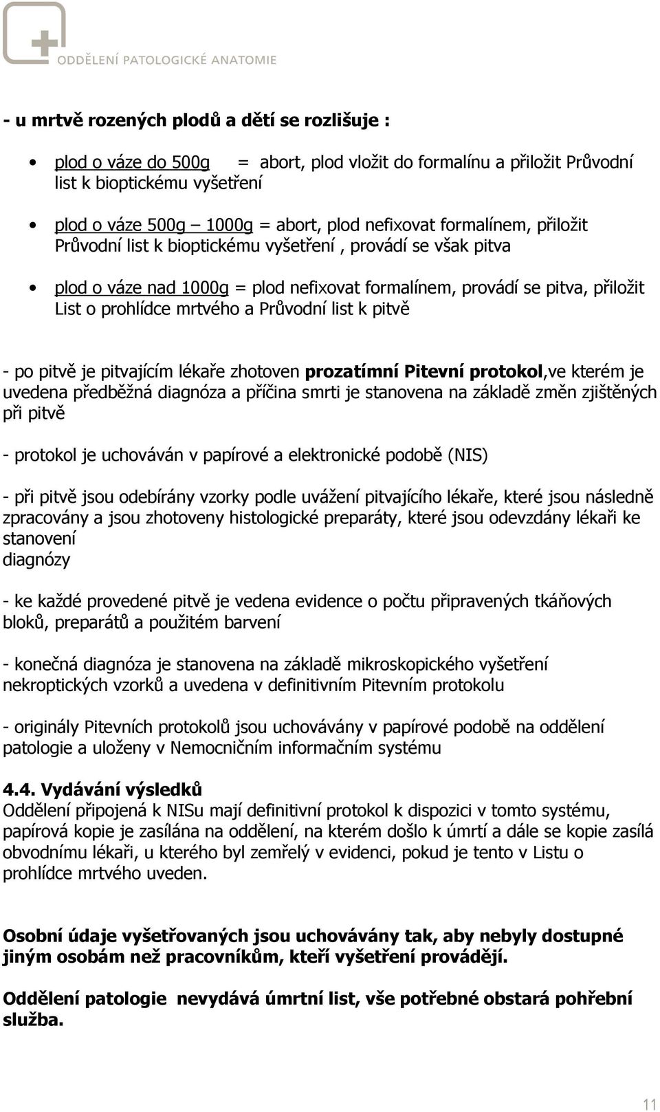 list k pitvě - po pitvě je pitvajícím lékaře zhotoven prozatímní Pitevní protokol,ve kterém je uvedena předběžná diagnóza a příčina smrti je stanovena na základě změn zjištěných při pitvě - protokol