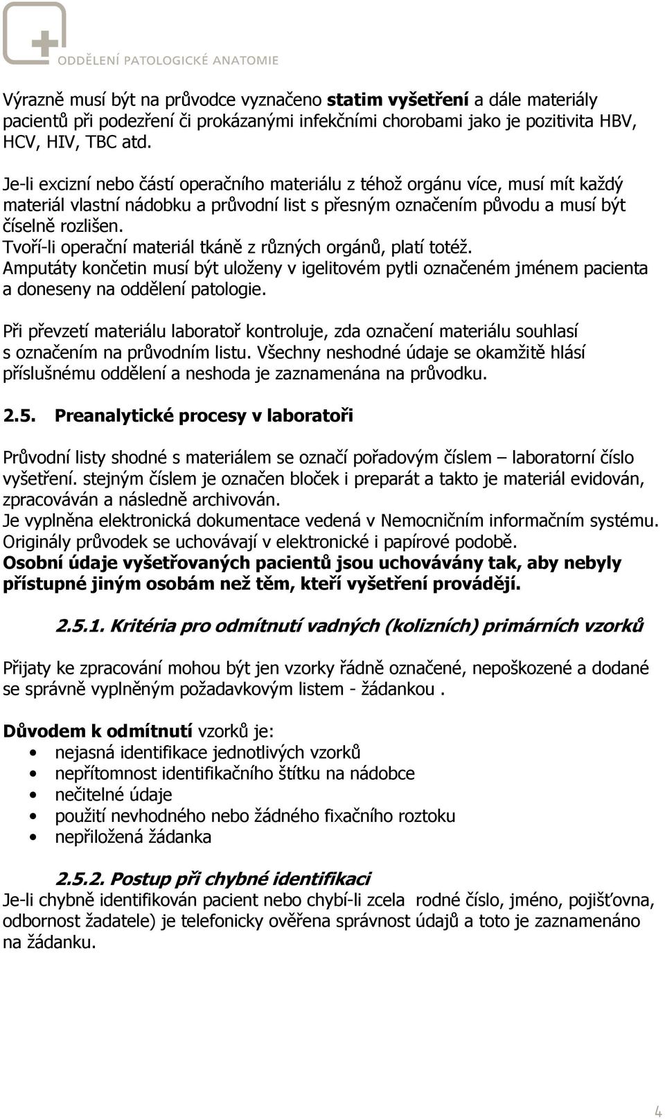 Tvoří-li operační materiál tkáně z různých orgánů, platí totéž. Amputáty končetin musí být uloženy v igelitovém pytli označeném jménem pacienta a doneseny na oddělení patologie.