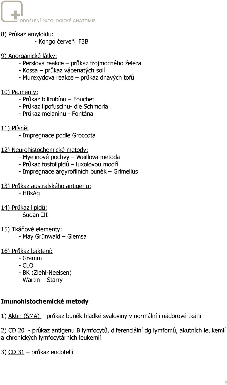 fosfolipidů luxolovou modří - Impregnace argyrofilních buněk Grimelius 13) Průkaz australského antigenu: - HBsAg 14) Průkaz lipidů: - Sudan III 15) Tkáňové elementy: - May Grünwald Giemsa 16) Průkaz