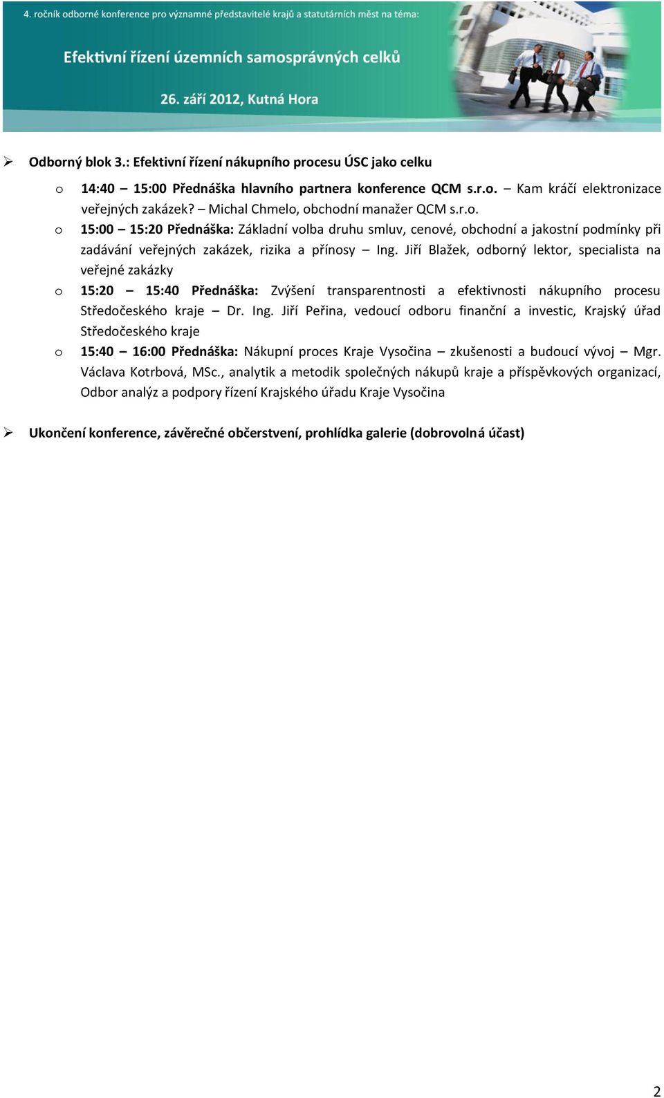 Jiří Peřina, veducí dbru finanční a investic, Krajský úřad Středčeskéh kraje 15:40 16:00 Přednáška: Nákupní prces Kraje Vysčina zkušensti a buducí vývj Mgr. Václava Ktrbvá, MSc.