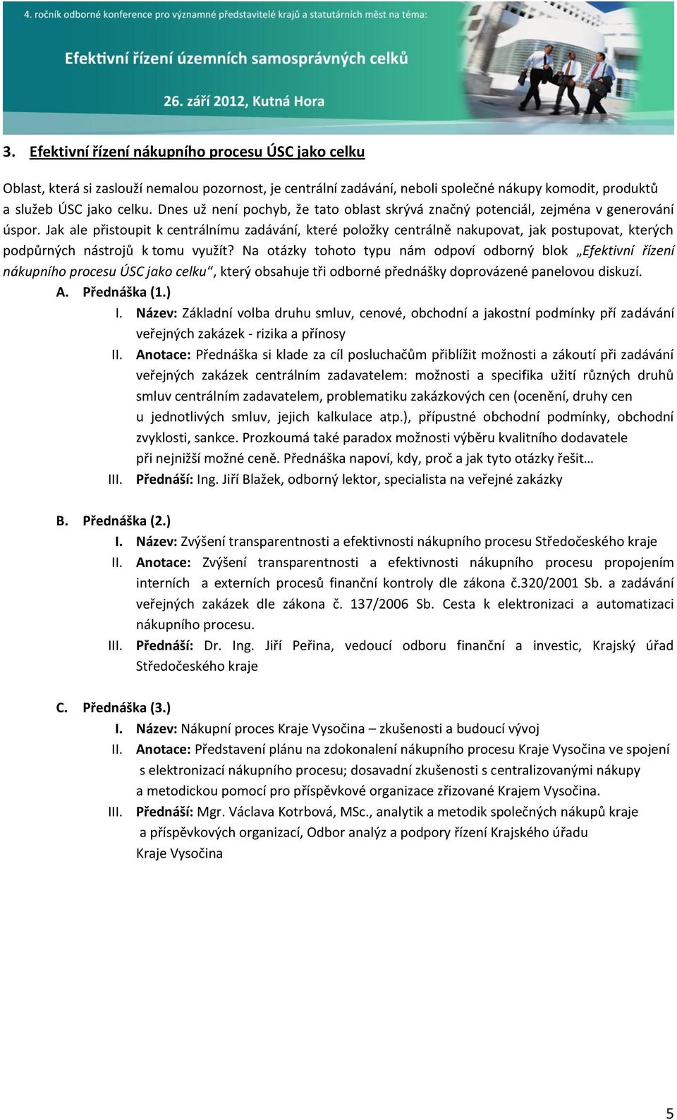 Jak ale přistupit k centrálnímu zadávání, které plžky centrálně nakupvat, jak pstupvat, kterých pdpůrných nástrjů k tmu využít?