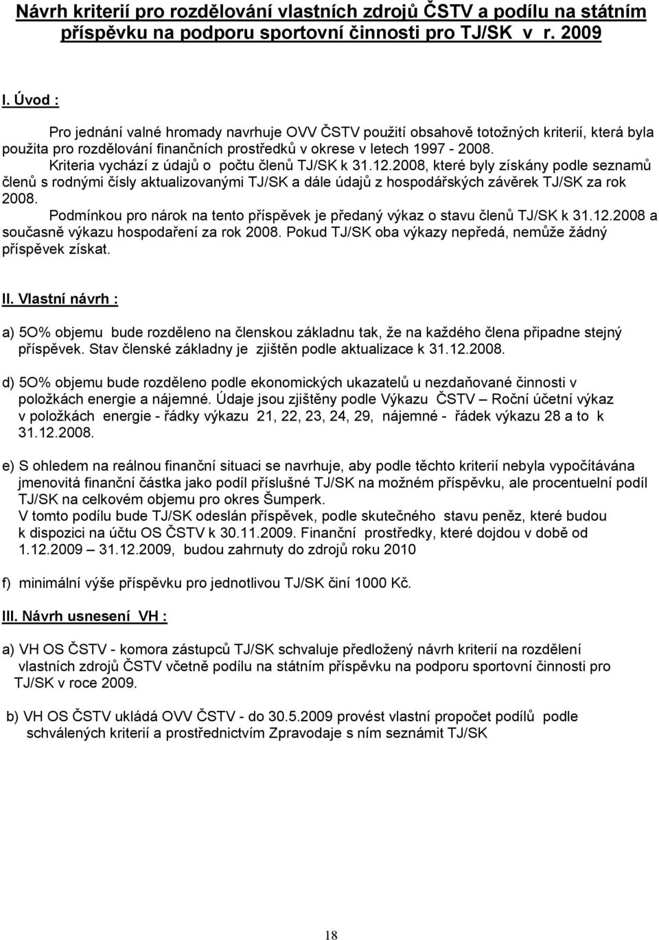 Kriteria vychází z údajů o počtu členů TJ/SK k 31.12.2008, které byly získány podle seznamů členů s rodnými čísly aktualizovanými TJ/SK a dále údajů z hospodářských závěrek TJ/SK za rok 2008.