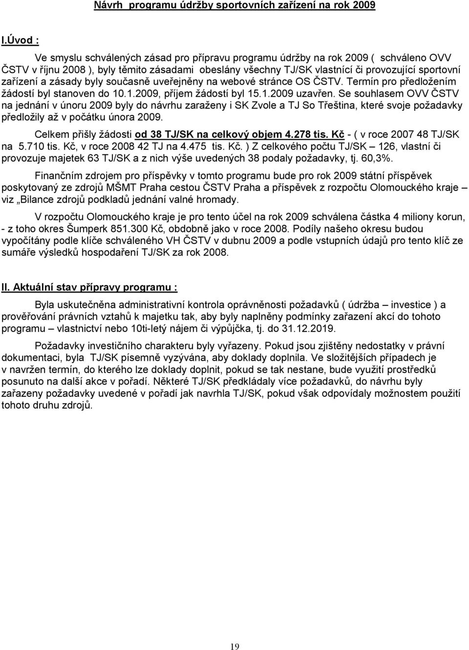 zařízení a zásady byly současně uveřejněny na webové stránce OS ČSTV. Termín pro předložením žádostí byl stanoven do 10.1.2009, příjem žádostí byl 15.1.2009 uzavřen.