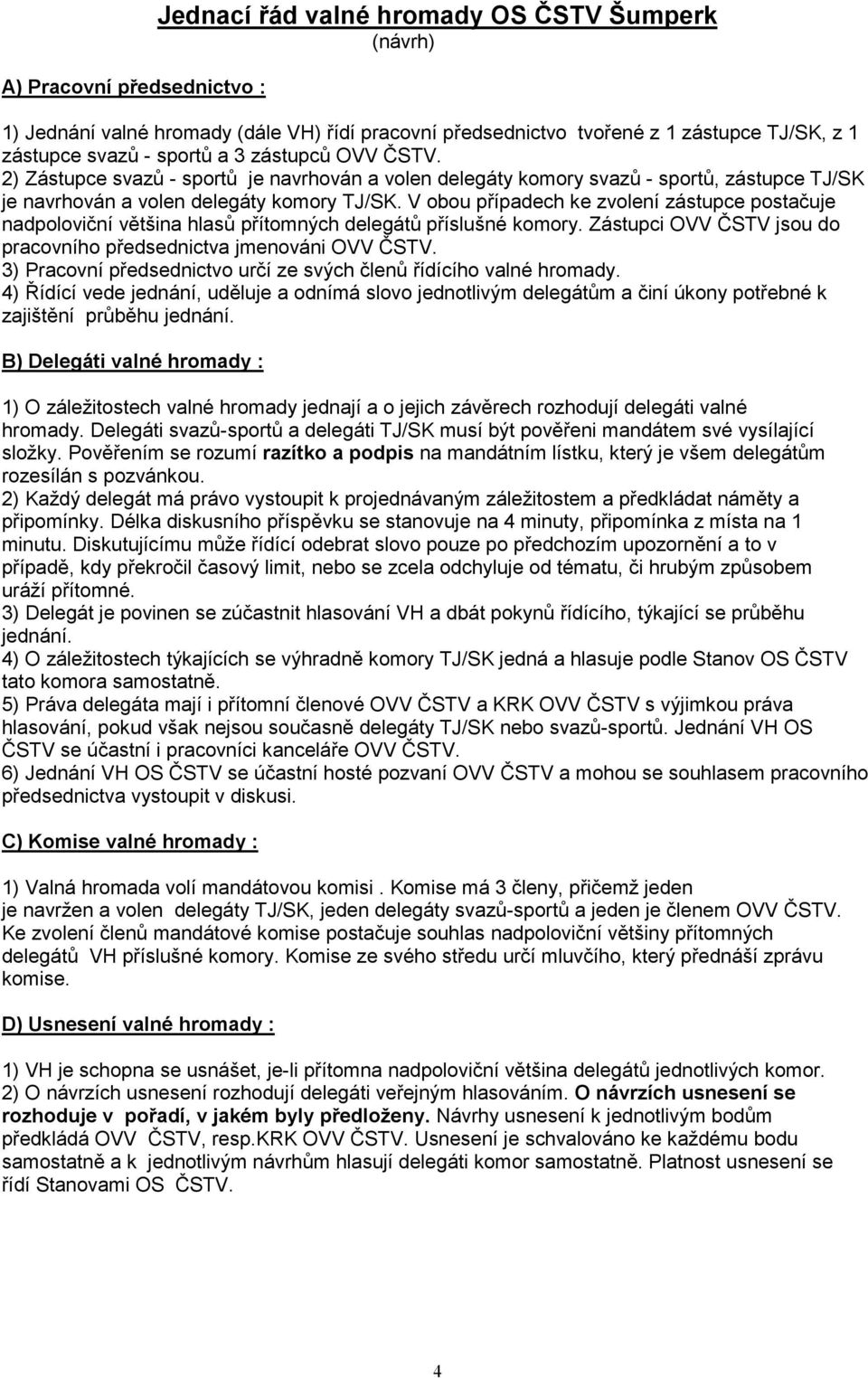 V obou případech ke zvolení zástupce postačuje nadpoloviční většina hlasů přítomných delegátů příslušné komory. Zástupci OVV ČSTV jsou do pracovního předsednictva jmenováni OVV ČSTV.