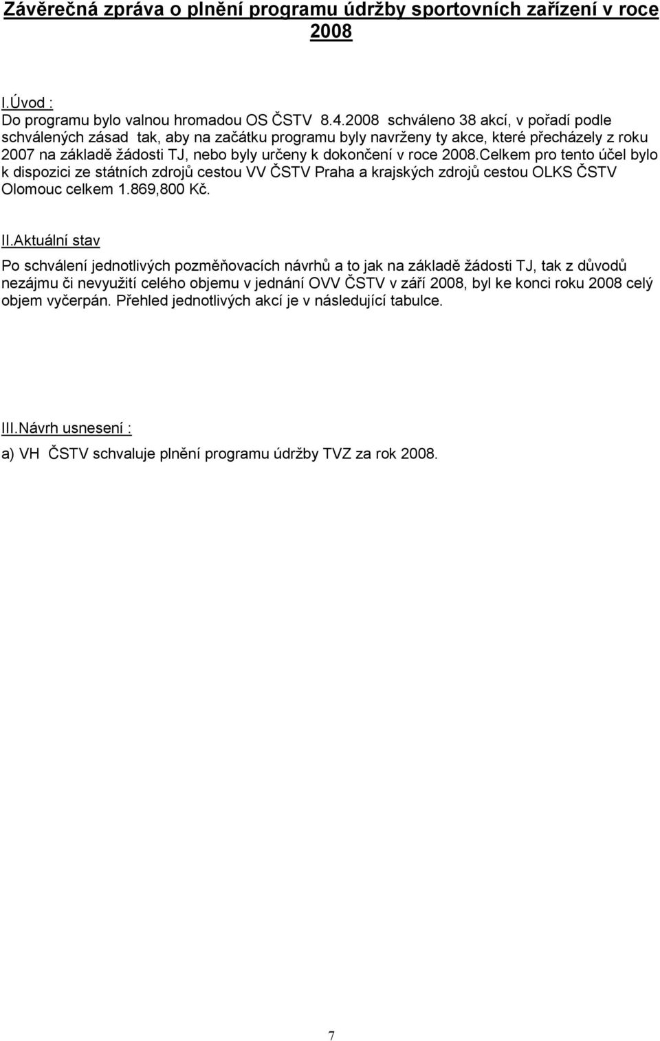 2008.Celkem pro tento účel bylo k dispozici ze státních zdrojů cestou VV ČSTV Praha a krajských zdrojů cestou OLKS ČSTV Olomouc celkem 1.869,800 Kč. II.