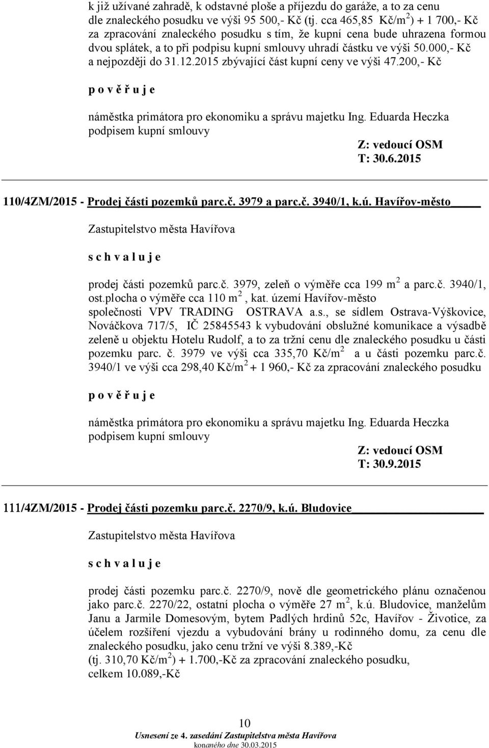 000,- Kč a nejpozději do 31.12.2015 zbývající část kupní ceny ve výši 47.200,- Kč p o v ě ř u j e náměstka primátora pro ekonomiku a správu majetku Ing.