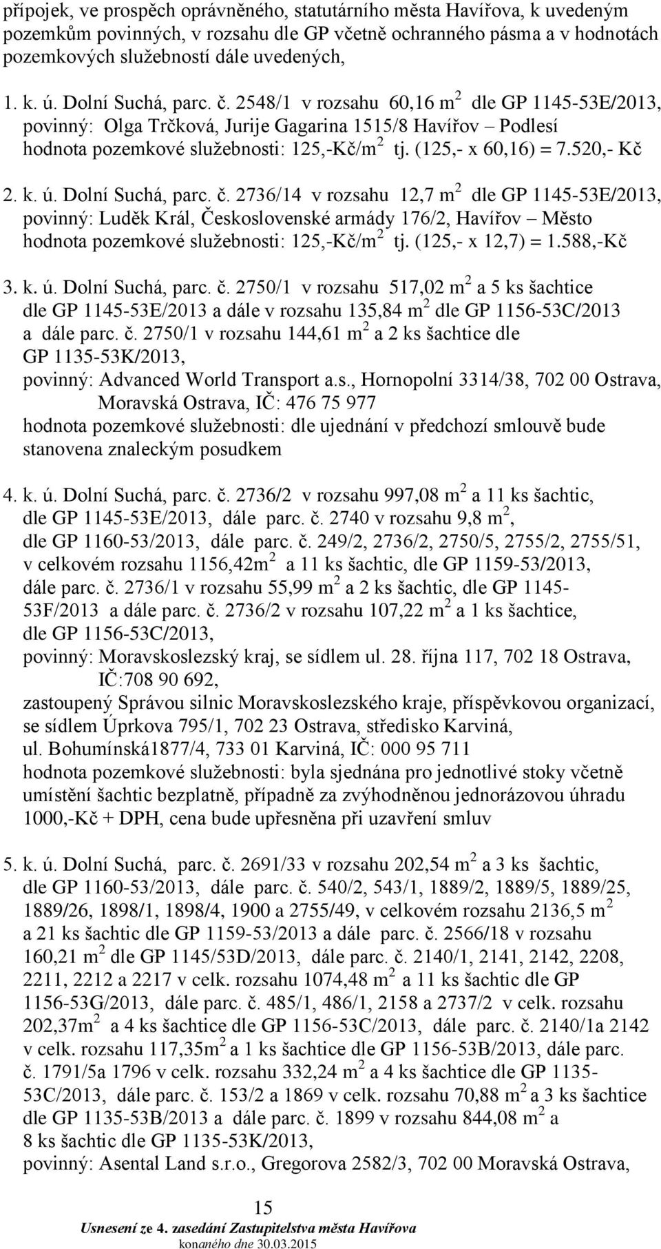 520,- Kč 2. k. ú. Dolní Suchá, parc. č. 2736/14 v rozsahu 12,7 m 2 dle GP 1145-53E/2013, povinný: Luděk Král, Československé armády 176/2, Havířov Město hodnota pozemkové služebnosti: 125,-Kč/m 2 tj.