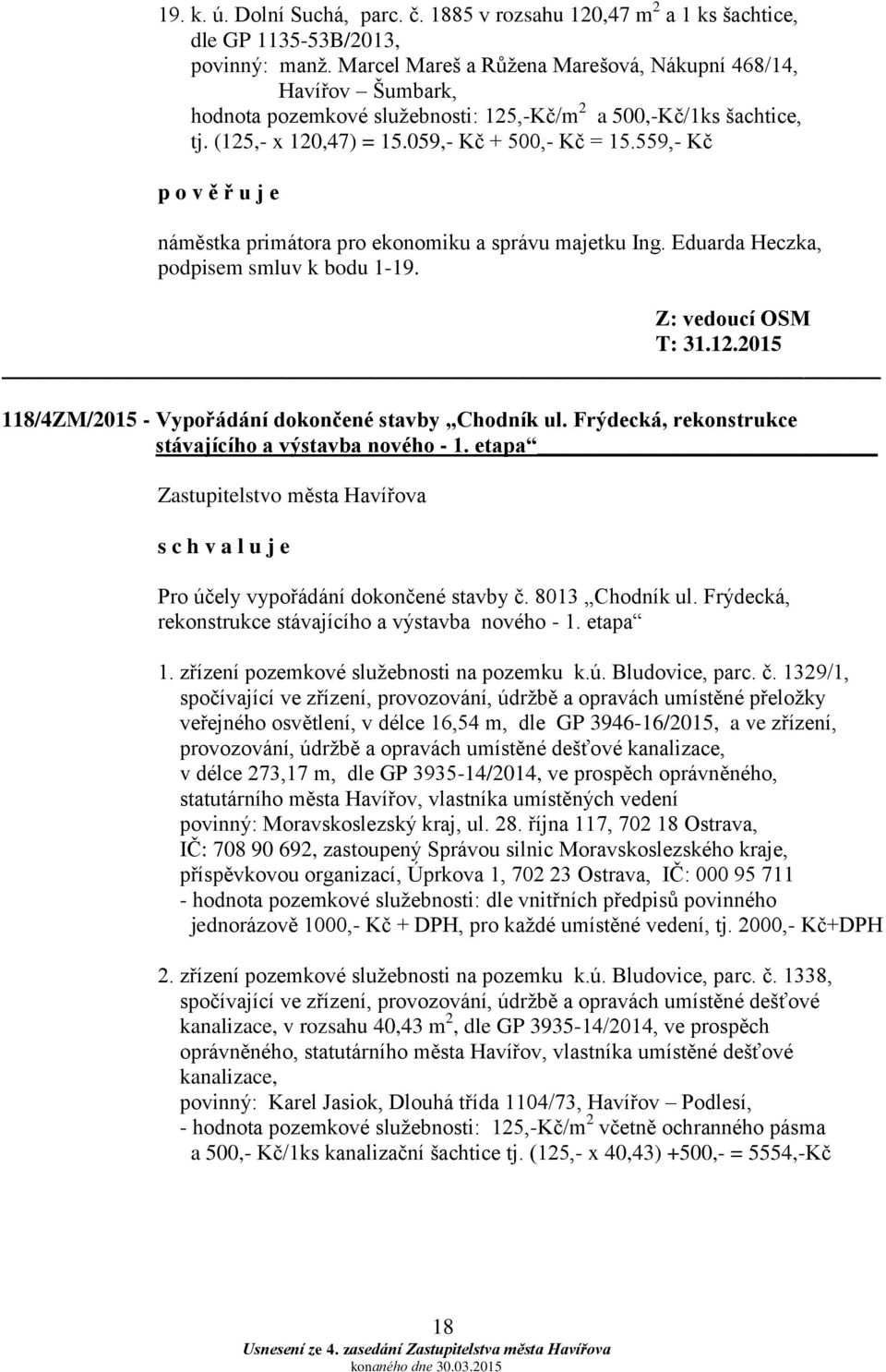 559,- Kč p o v ě ř u j e náměstka primátora pro ekonomiku a správu majetku Ing. Eduarda Heczka, podpisem smluv k bodu 1-19. Z: vedoucí OSM T: 31.12.