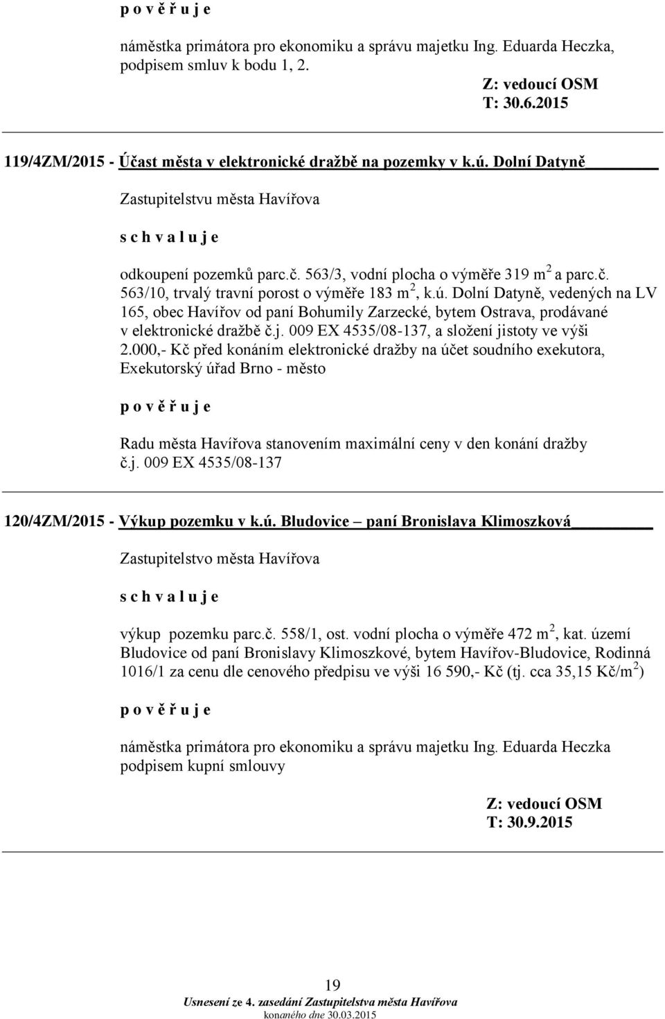 ú. Dolní Datyně, vedených na LV 165, obec Havířov od paní Bohumily Zarzecké, bytem Ostrava, prodávané v elektronické dražbě č.j. 009 EX 4535/08-137, a složení jistoty ve výši 2.