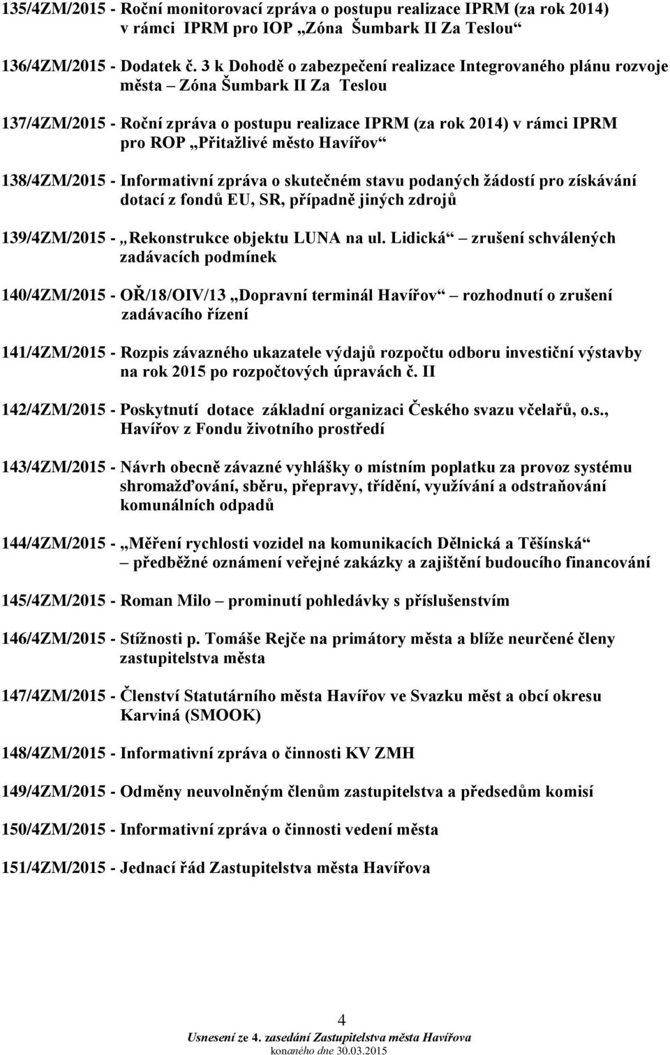 Havířov 138/4ZM/2015 - Informativní zpráva o skutečném stavu podaných žádostí pro získávání dotací z fondů EU, SR, případně jiných zdrojů 139/4ZM/2015 - Rekonstrukce objektu LUNA na ul.