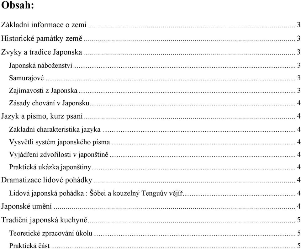 .. 4 Vysvětli systém japonského písma...4 Vyjádření zdvořilosti v japonštině... 4 Praktická ukázka japonštiny... 4 Dramatizace lidové pohádky.