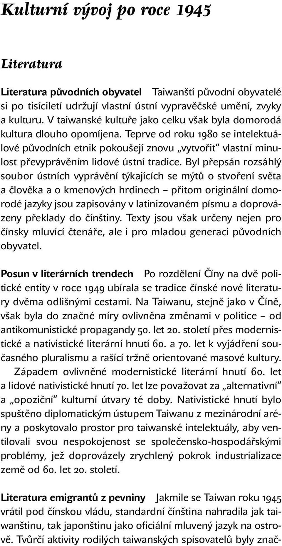 Teprve od roku 1980 se intelektuálové původních etnik pokoušejí znovu vytvořit vlastní minulost převyprávěním lidové ústní tradice.