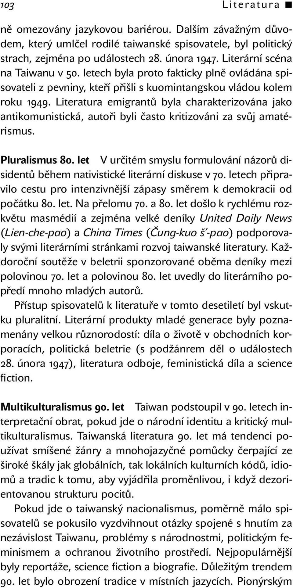 Literatura emigrantů byla charakterizována jako antikomunistická, autoři byli často kritizováni za svůj amatérismus. Pluralismus 80.