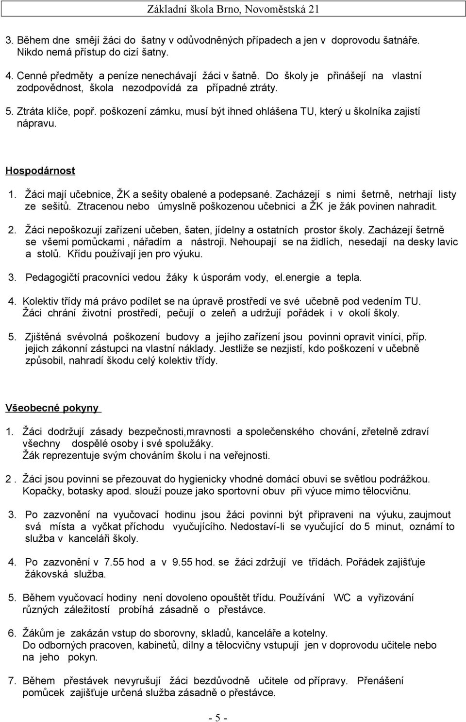 Hospodárnost 1. Žáci mají učebnice, ŽK a sešity obalené a podepsané. Zacházejí s nimi šetrně, netrhají listy ze sešitů. Ztracenou nebo úmyslně poškozenou učebnici a ŽK je žák povinen nahradit. 2.