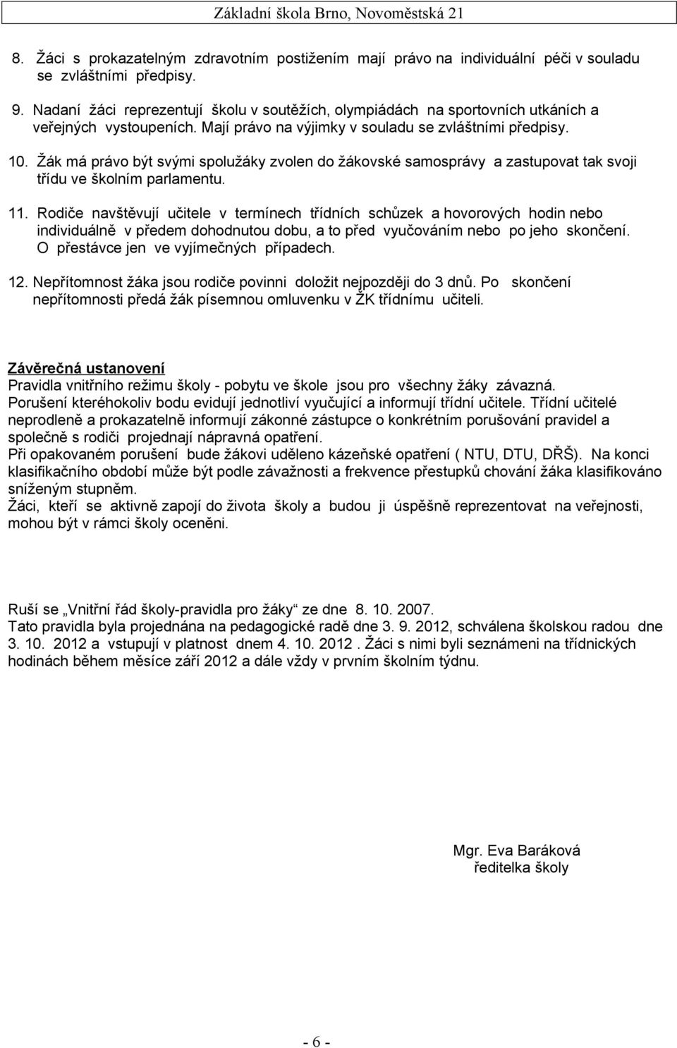 Žák má právo být svými spolužáky zvolen do žákovské samosprávy a zastupovat tak svoji třídu ve školním parlamentu. 11.