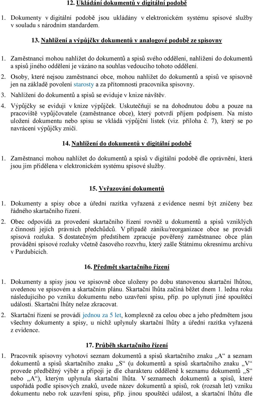 Zaměstnanci mohou nahlížet do dokumentů a spisů svého oddělení, nahlížení do dokumentů a spisů jiného oddělení je vázáno na souhlas vedoucího tohoto oddělení. 2.