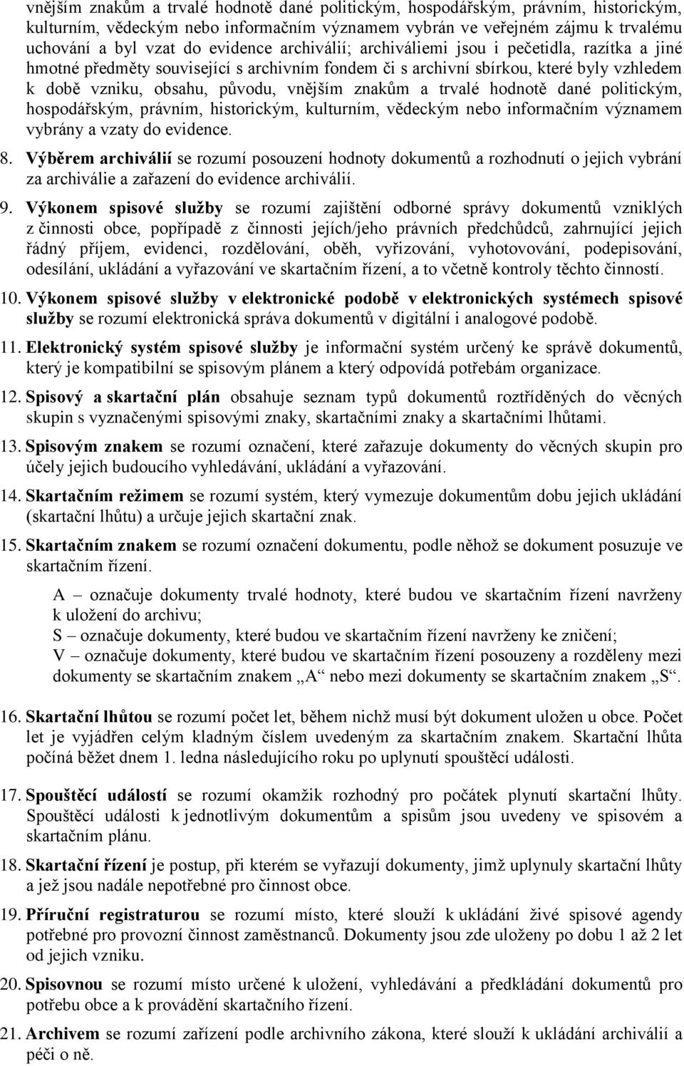 trvalé hodnotě dané politickým, hospodářským, právním, historickým, kulturním, vědeckým nebo informačním významem vybrány a vzaty do evidence. 8.