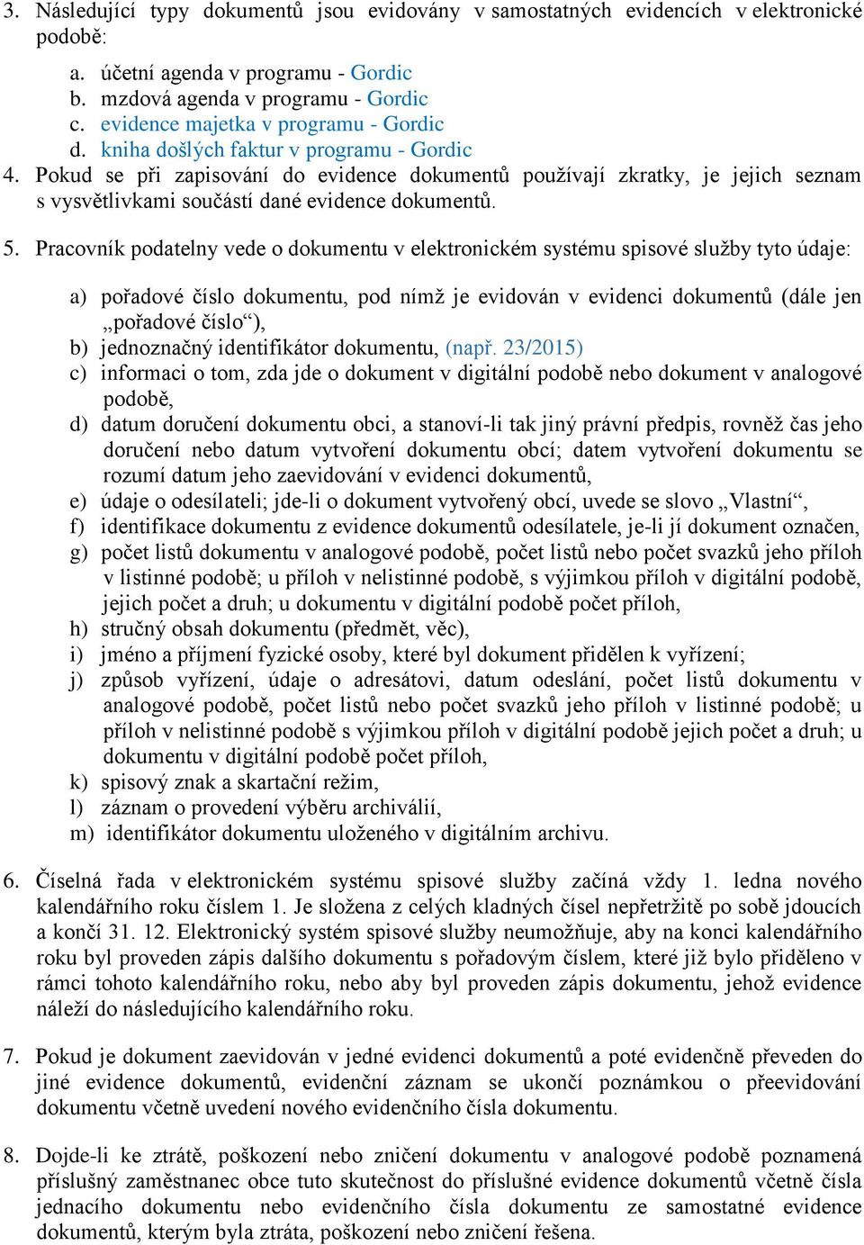 Pokud se při zapisování do evidence dokumentů používají zkratky, je jejich seznam s vysvětlivkami součástí dané evidence dokumentů. 5.