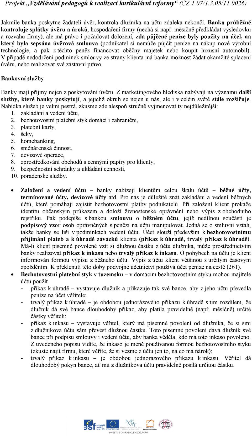 na nákup nové výrobní technologie, a pak z těchto peněz financovat oběžný majetek nebo koupit luxusní automobil).