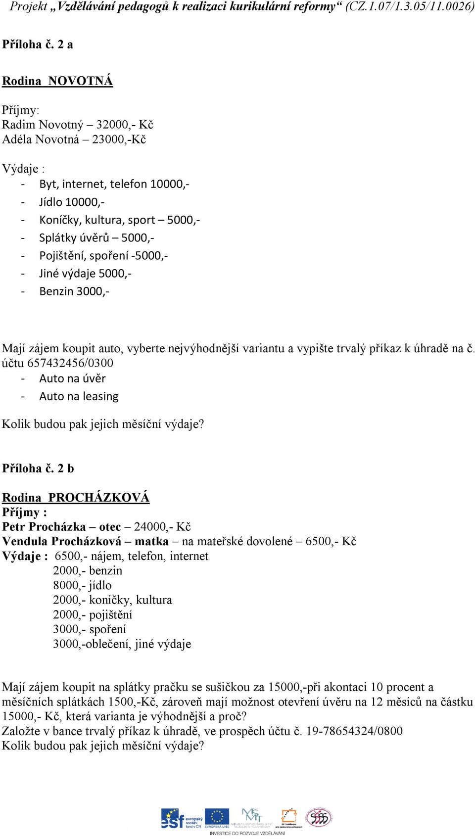 Pojištění, spoření -5000,- - Jiné výdaje 5000,- - Benzin 3000,- Mají zájem koupit auto, vyberte nejvýhodnější variantu a vypište trvalý příkaz k úhradě na č.