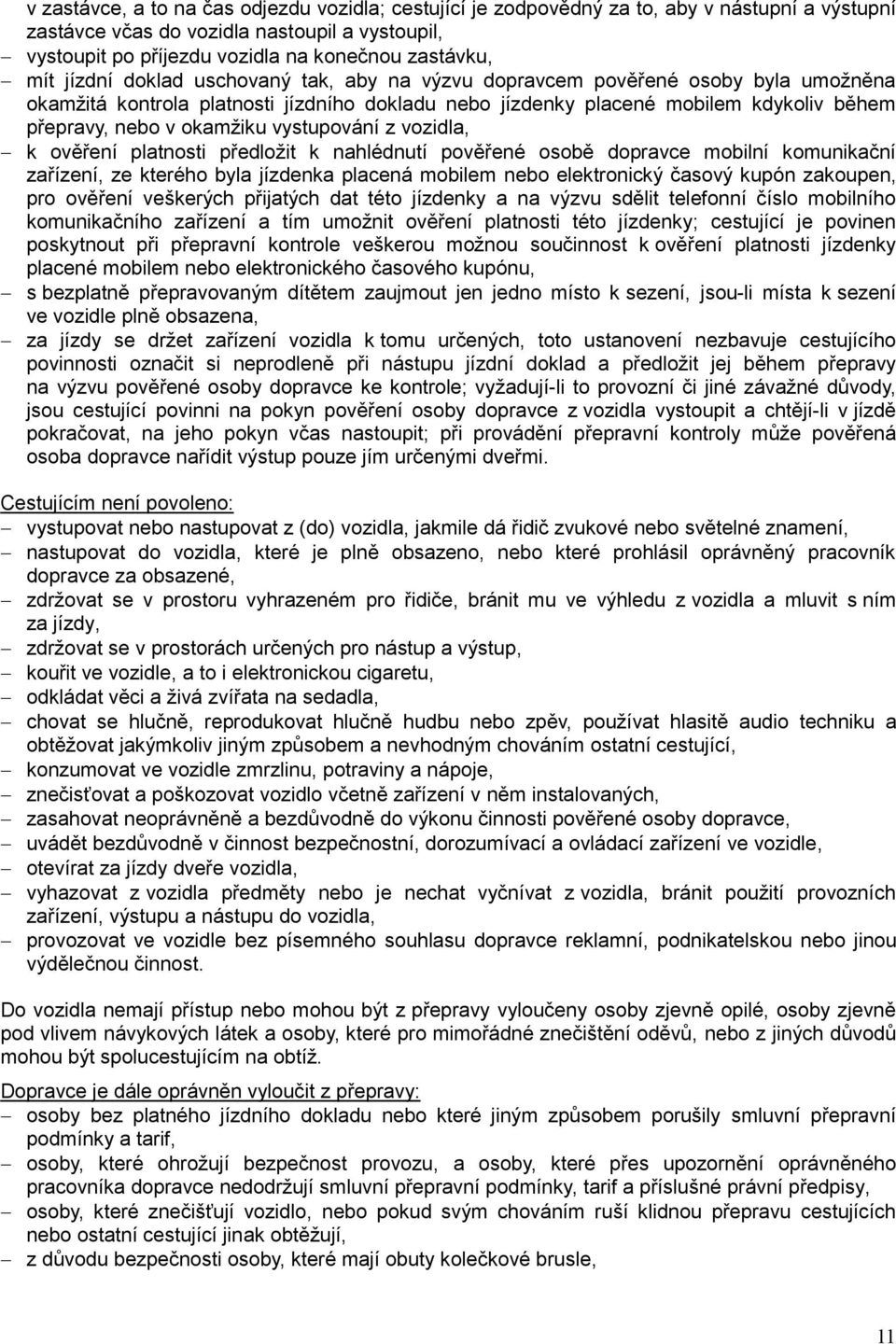 okamžiku vystupování z vozidla, k ověření platnosti předložit k nahlédnutí pověřené osobě dopravce mobilní komunikační zařízení, ze kterého byla jízdenka placená mobilem nebo elektronický časový