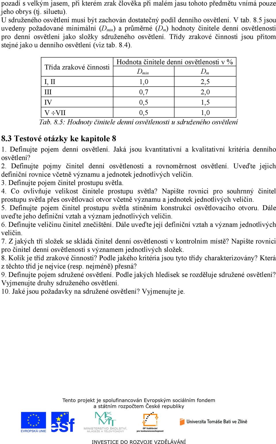 Třídy zrakové činnosti jsou přitom stejné jako u denního osvětlení (viz tab. 8.4).