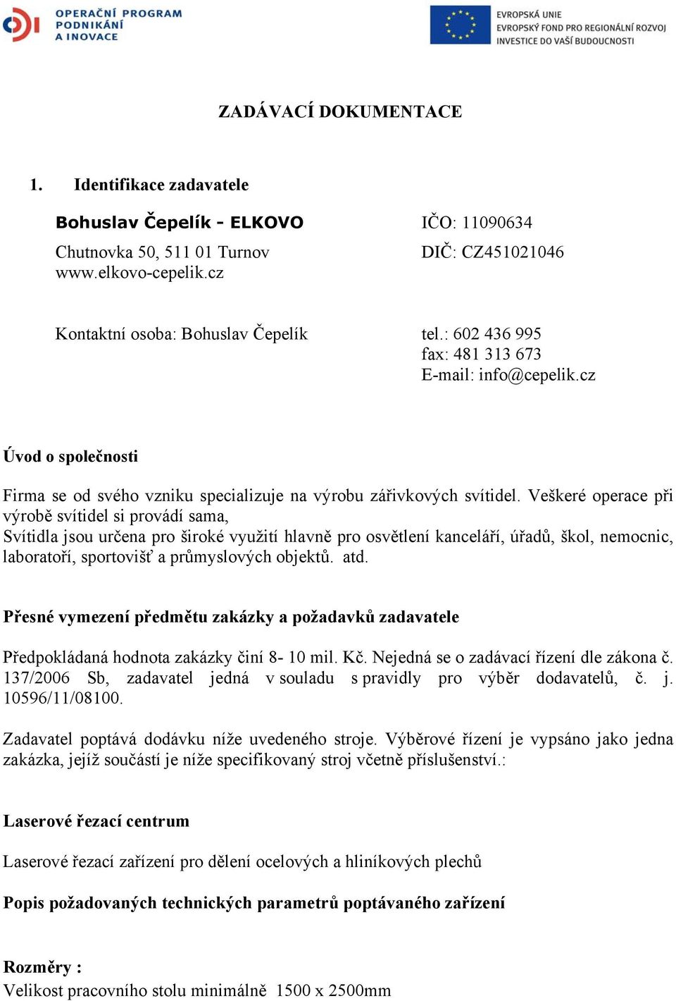 Veškeré operace při výrobě svítidel si provádí sama, Svítidla jsou určena pro široké využití hlavně pro osvětlení kanceláří, úřadů, škol, nemocnic, laboratoří, sportovišť a průmyslových objektů. atd.