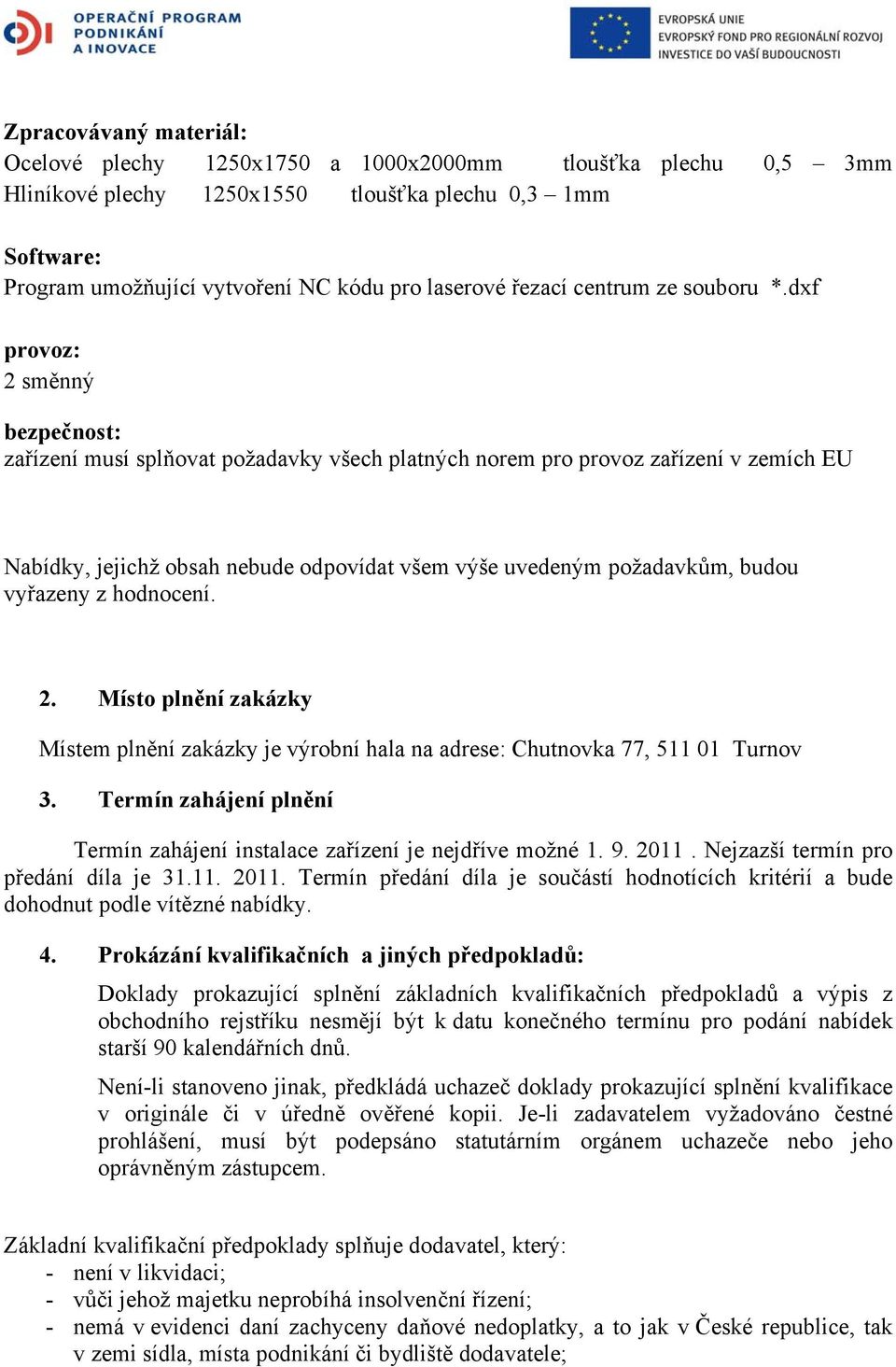 dxf provoz: 2 směnný bezpečnost: zařízení musí splňovat požadavky všech platných norem pro provoz zařízení v zemích EU Nabídky, jejichž obsah nebude odpovídat všem výše uvedeným požadavkům, budou