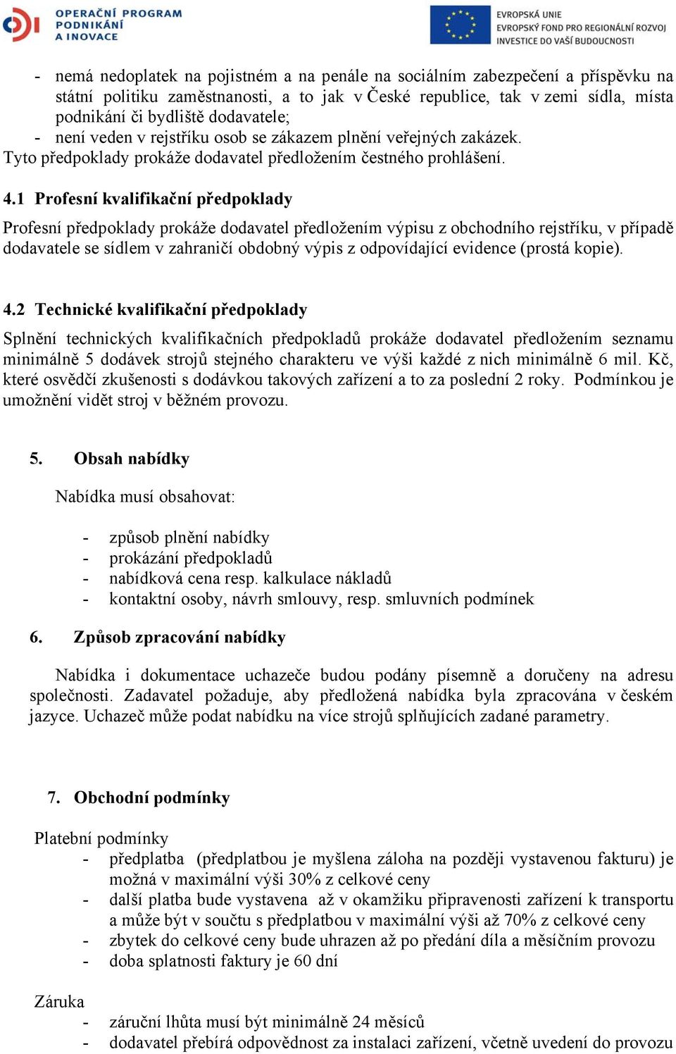 1 Profesní kvalifikační předpoklady Profesní předpoklady prokáže dodavatel předložením výpisu z obchodního rejstříku, v případě dodavatele se sídlem v zahraničí obdobný výpis z odpovídající evidence