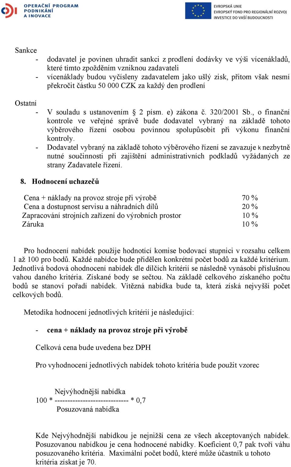 , o finanční kontrole ve veřejné správě bude dodavatel vybraný na základě tohoto výběrového řízení osobou povinnou spolupůsobit při výkonu finanční kontroly.