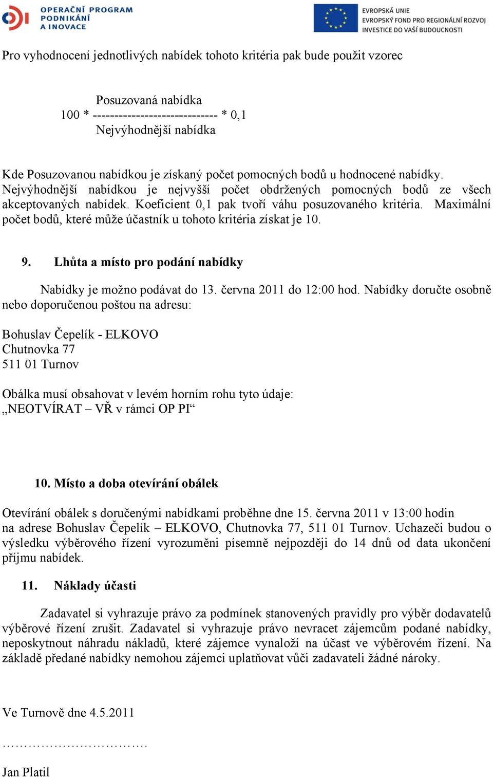 Maximální počet bodů, které může účastník u tohoto kritéria získat je 10. 9. Lhůta a místo pro podání nabídky Nabídky je možno podávat do 13. června 2011 do 12:00 hod.