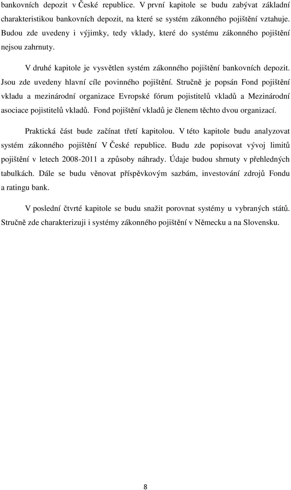 Jsou zde uvedeny hlavní cíle povinného pojištění. Stručně je popsán Fond pojištění vkladu a mezinárodní organizace Evropské fórum pojistitelů vkladů a Mezinárodní asociace pojistitelů vkladů.