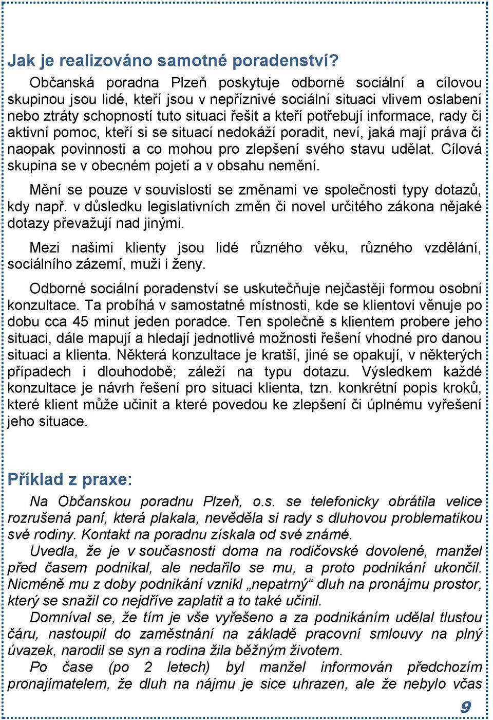 informace, rady či aktivní pomoc, kteří si se situací nedokáží poradit, neví, jaká mají práva či naopak povinnosti a co mohou pro zlepšení svého stavu udělat.