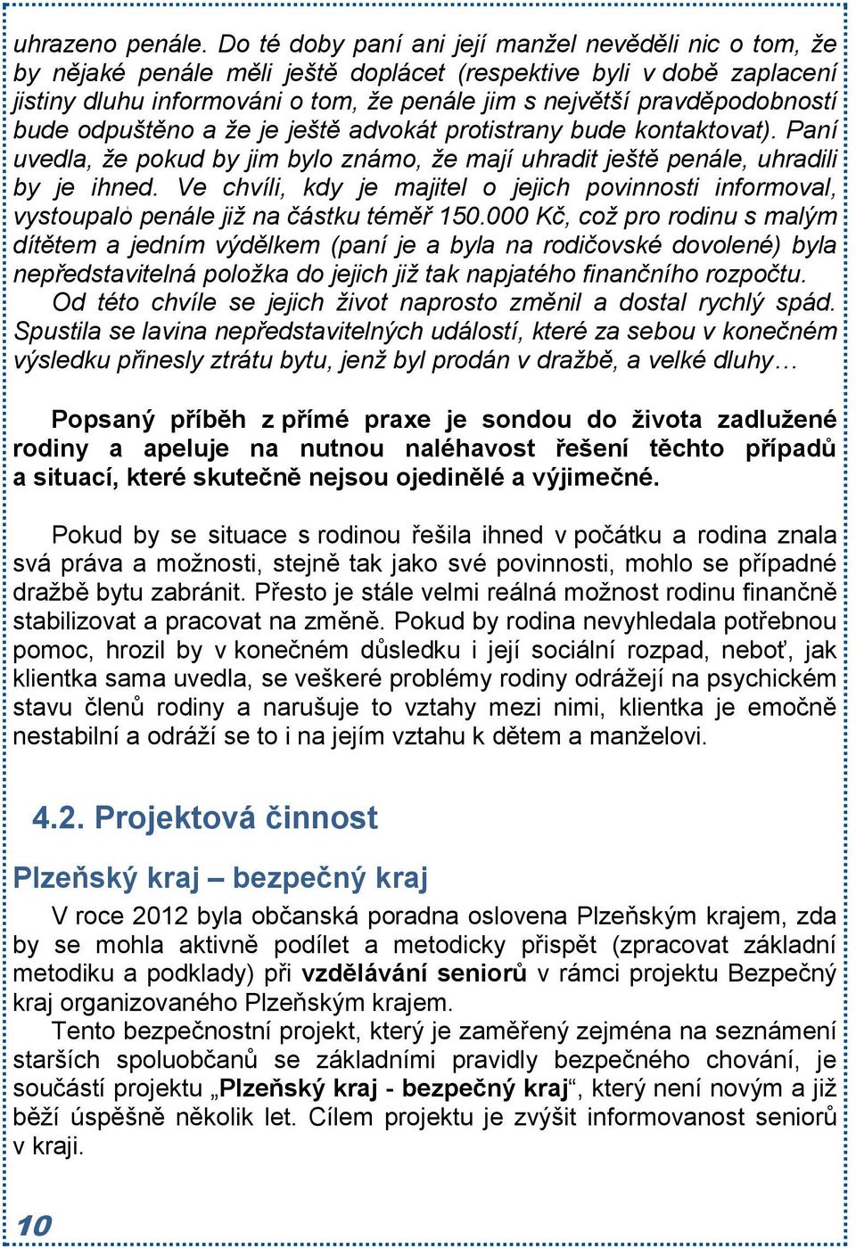 pravděpodobností bude odpuštěno a že je ještě advokát protistrany bude kontaktovat). Paní uvedla, že pokud by jim bylo známo, že mají uhradit ještě penále, uhradili by je ihned.