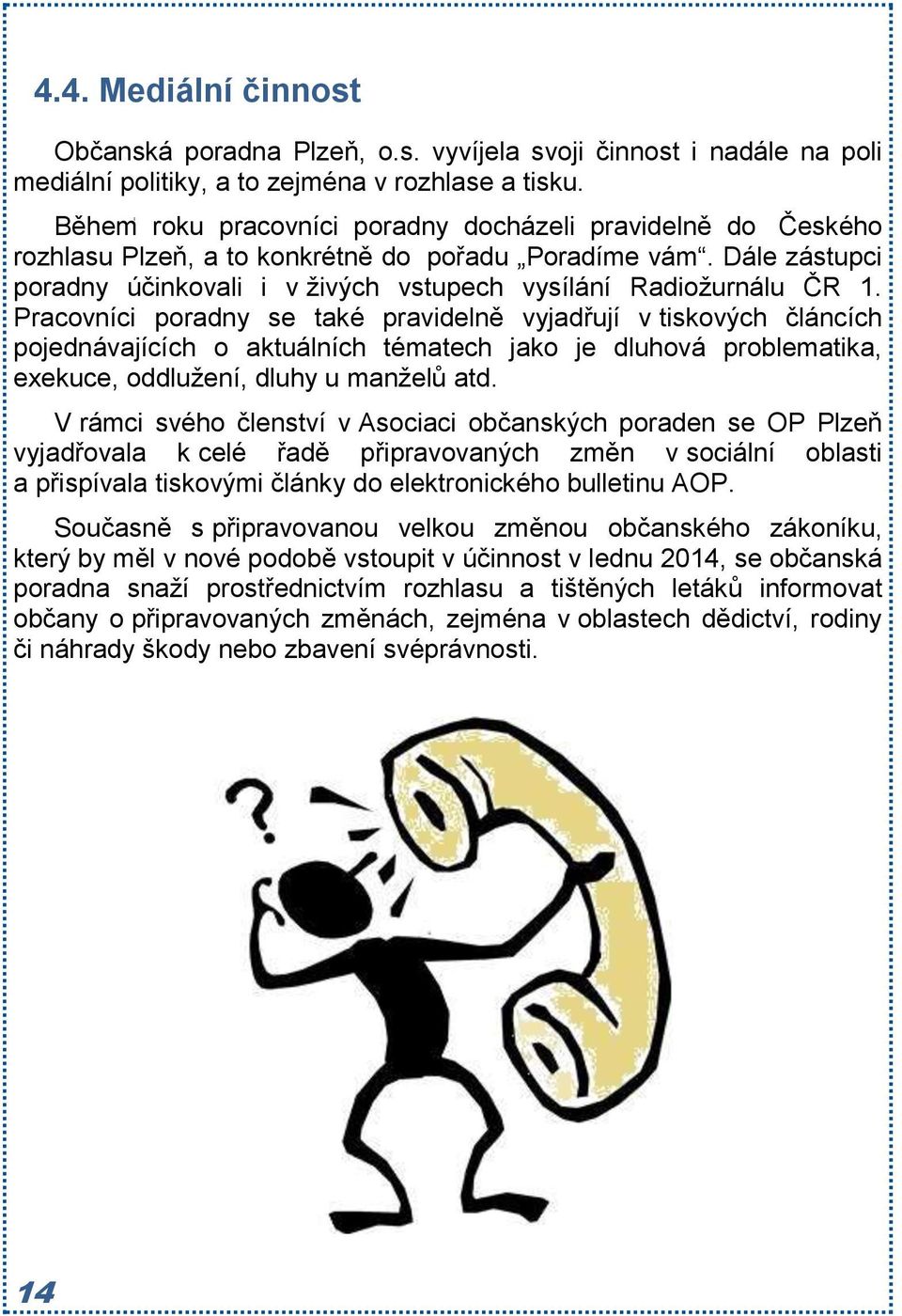 Pracovníci poradny se také pravidelně vyjadřují v tiskových článcích pojednávajících o aktuálních tématech jako je dluhová problematika, exekuce, oddlužení, dluhy u manželů atd.