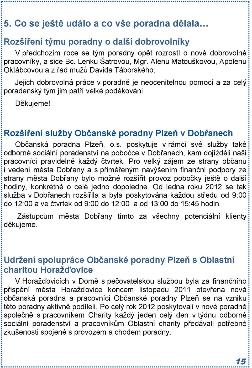 Rozšíření služby Občanské poradny Plzeň v Dobřanech Občanská poradna Plzeň, o.s. poskytuje v rámci své služby také odborné sociální poradenství na pobočce v Dobřanech, kam dojížděli naši pracovníci pravidelně každý čtvrtek.