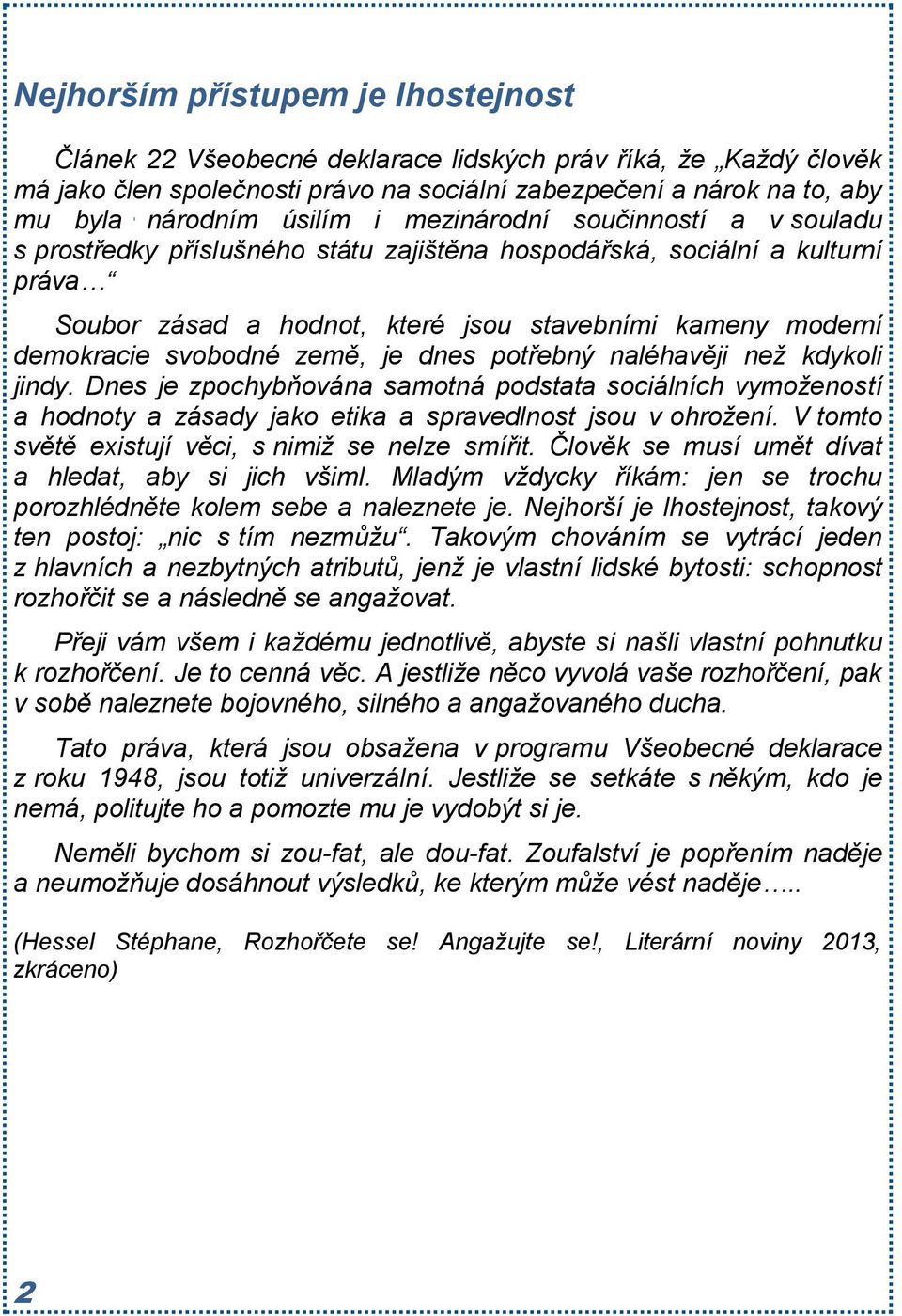 země, je dnes potřebný naléhavěji než kdykoli jindy. Dnes je zpochybňována samotná podstata sociálních vymožeností a hodnoty a zásady jako etika a spravedlnost jsou v ohrožení.