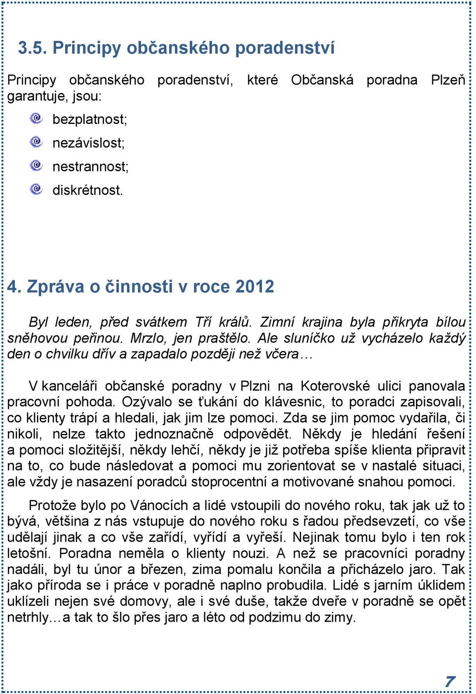 Ale sluníčko už vycházelo každý den o chvilku dřív a zapadalo později než včera V kanceláři občanské poradny v Plzni na Koterovské ulici panovala pracovní pohoda.