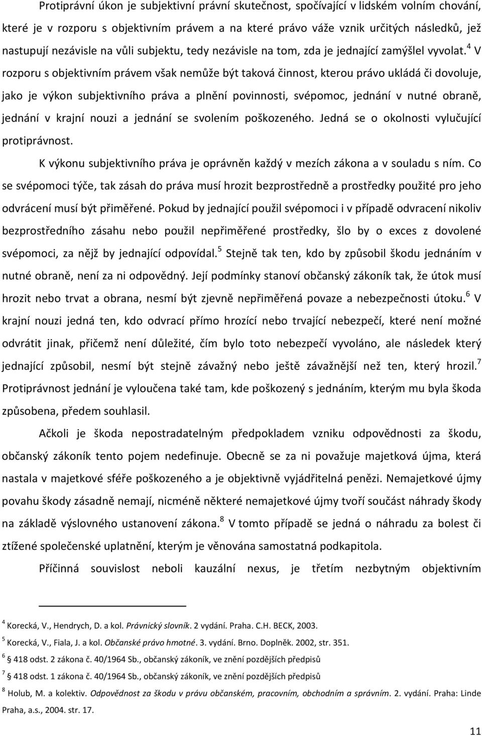 4 V rozporu s objektivním právem však nemůže být taková činnost, kterou právo ukládá či dovoluje, jako je výkon subjektivního práva a plnění povinnosti, svépomoc, jednání v nutné obraně, jednání v