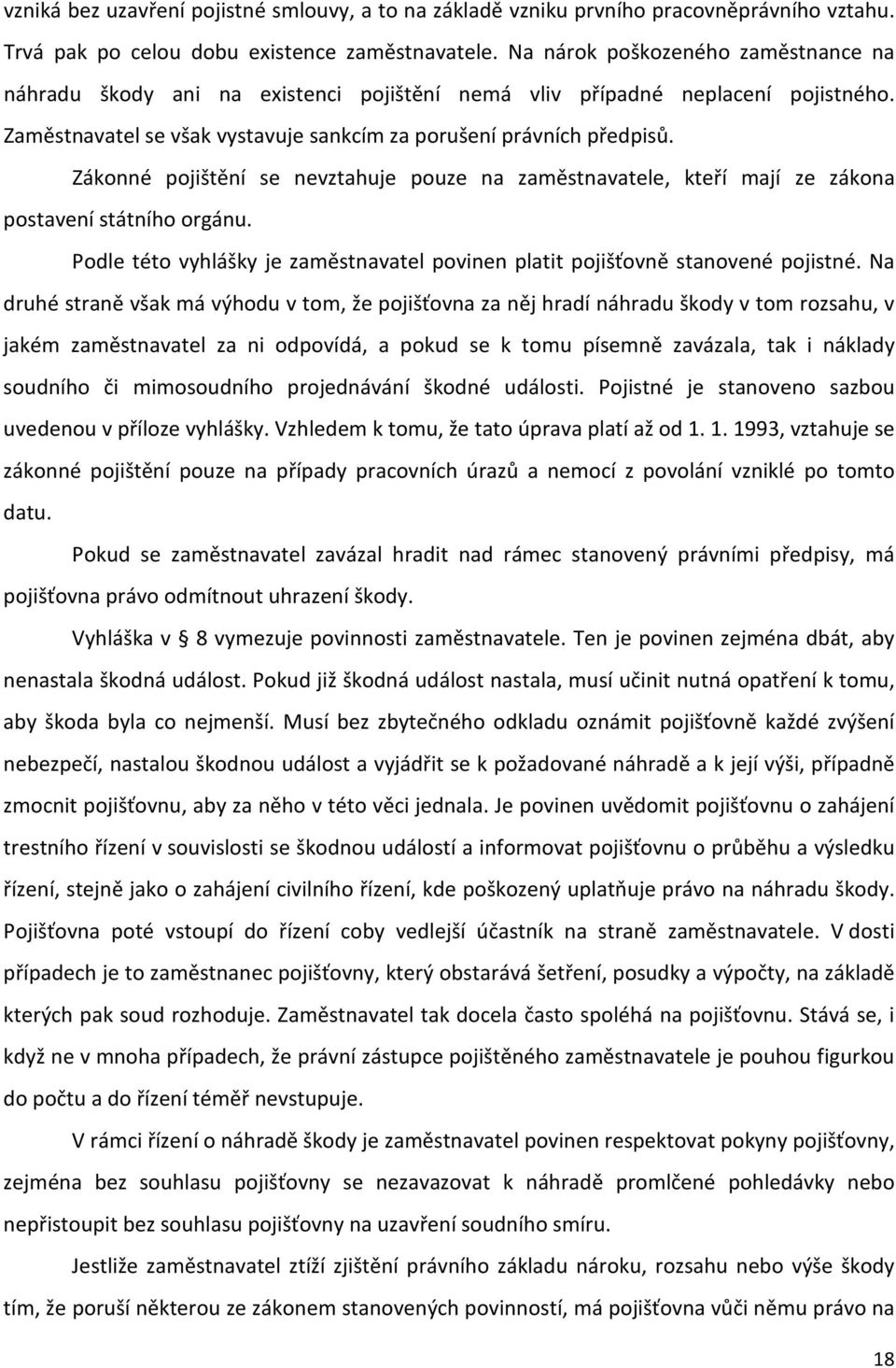 Zákonné pojištění se nevztahuje pouze na zaměstnavatele, kteří mají ze zákona postavení státního orgánu. Podle této vyhlášky je zaměstnavatel povinen platit pojišťovně stanovené pojistné.