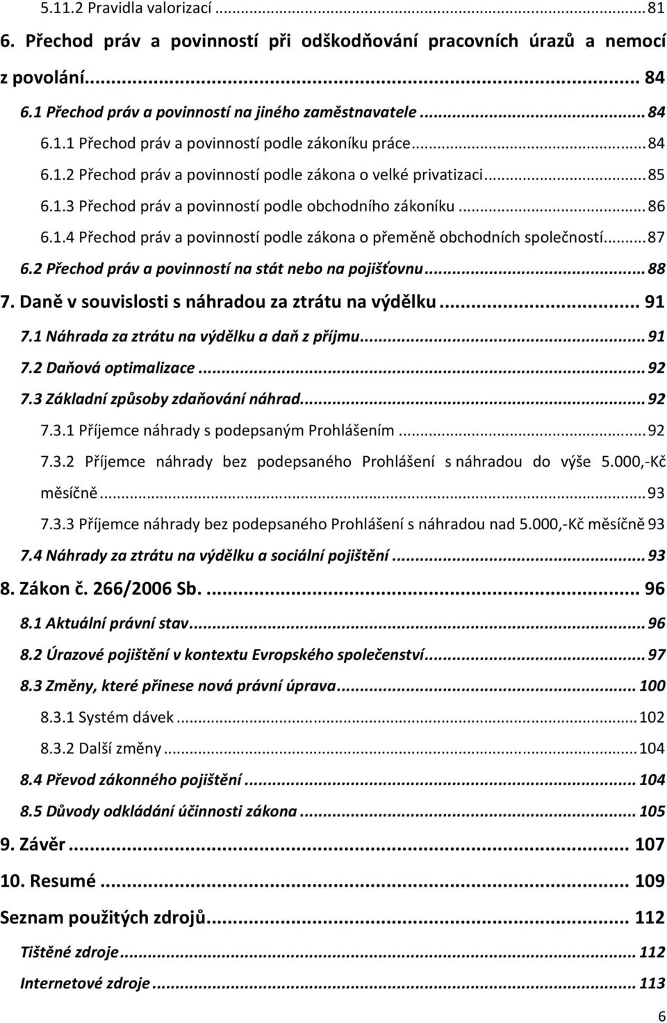 .. 87 6.2 Přechod práv a povinností na stát nebo na pojišťovnu... 88 7. Daně v souvislosti s náhradou za ztrátu na výdělku... 91 7.1 Náhrada za ztrátu na výdělku a daň z příjmu... 91 7.2 Daňová optimalizace.