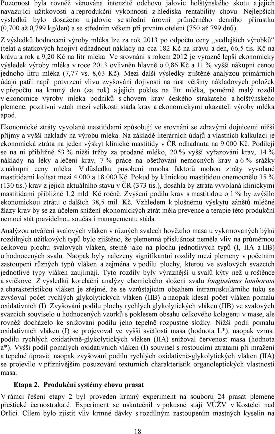 Z výsledků hodnocení výroby mléka lze za rok 2013 po odpočtu ceny vedlejších výrobků (telat a statkových hnojiv) odhadnout náklady na cca 182 Kč na krávu a den, 66,5 tis.