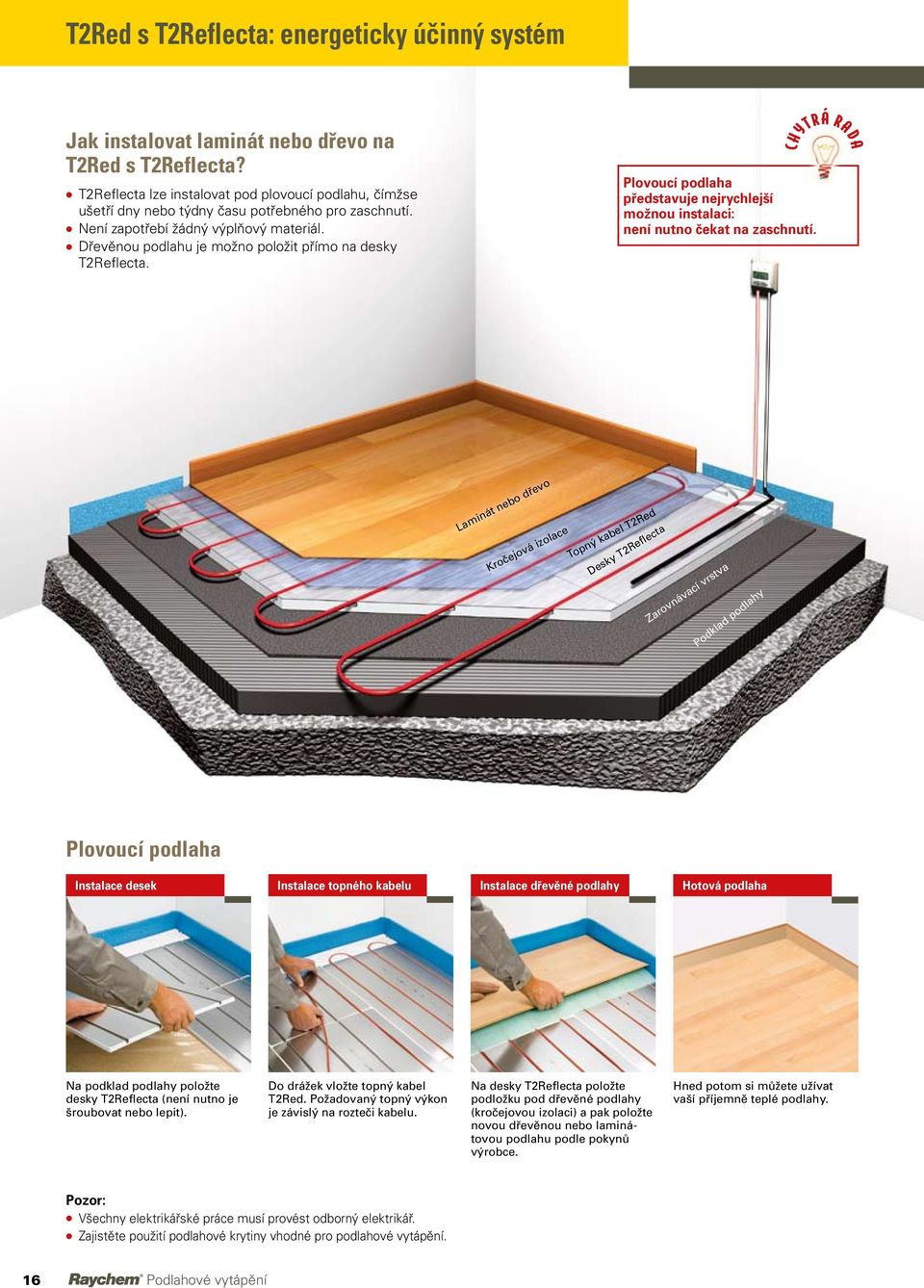 l Dřevěnou podlahu je možno položit přímo na desky T2Reflecta. Plovoucí podlaha představuje nejrychlejší možnou instalaci: není nutno čekat na zaschnutí.