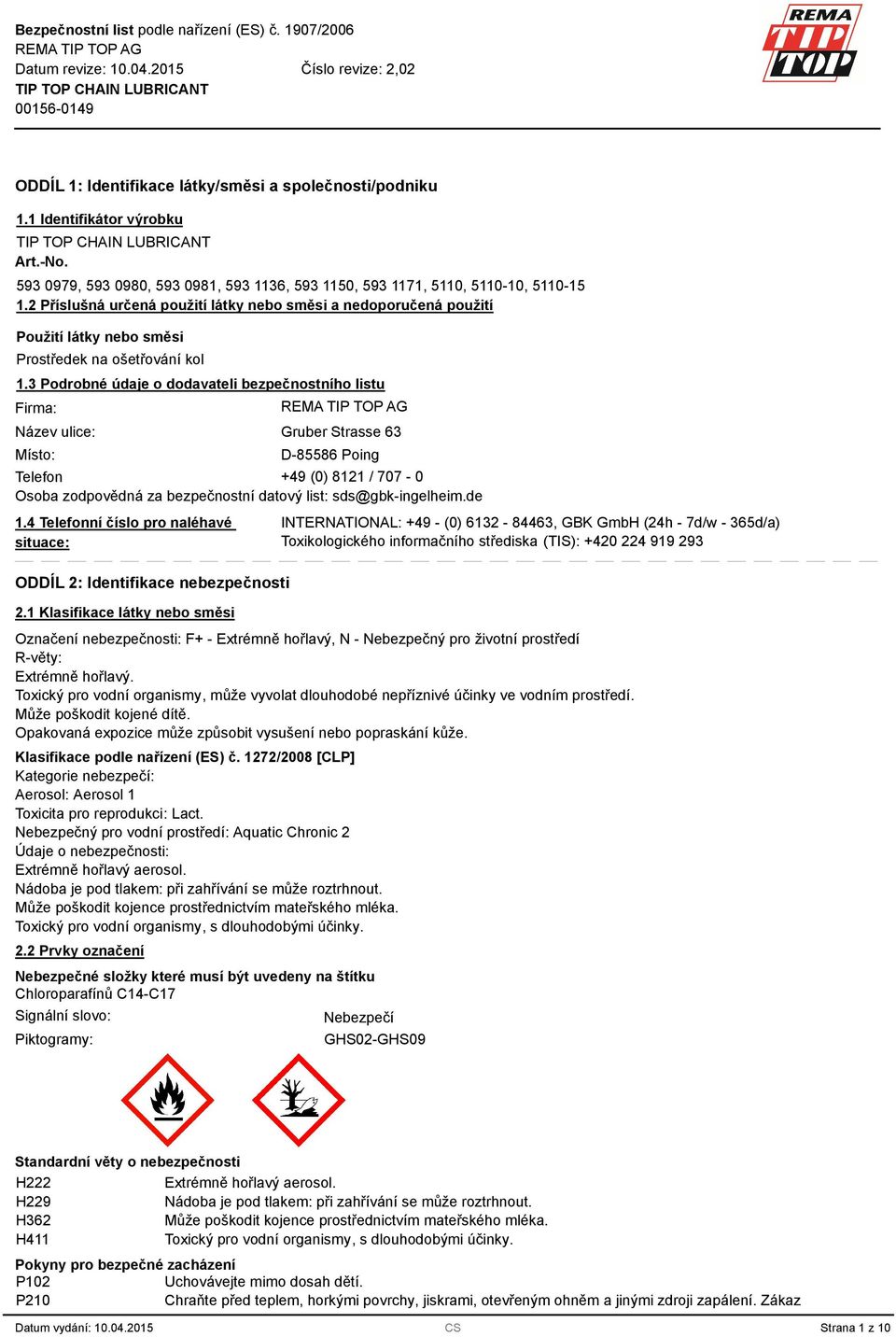 3 Podrobné údaje o dodavateli bezpečnostního listu Firma: Název ulice: Místo: Gruber Strasse 63 D-85586 Poing Telefon +49 (0) 8121 / 707-0 Osoba zodpovědná za bezpečnostní datový list: